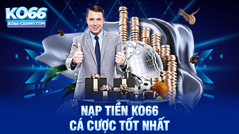 Hướng Dẫn Nạp Tiền Ko66 - Trải Nghiệm Cá Cược Tốt Nhất