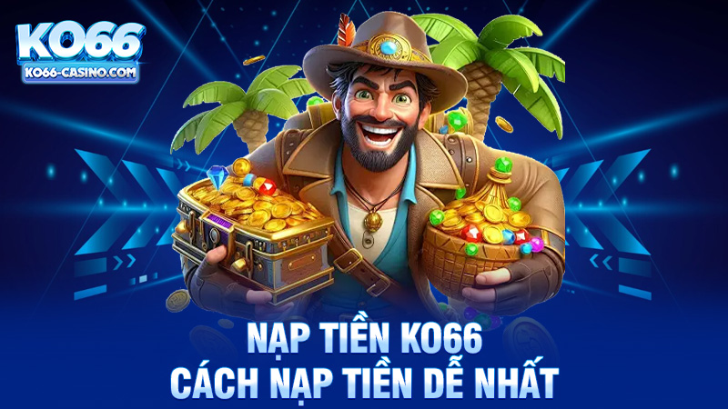 Cách Nạp Tiền Ko66 Dễ Nhất