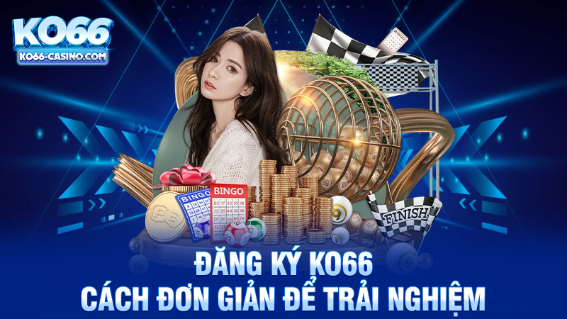 Đăng ký Ko66 - Cách đơn giản để trải nghiệm cá cược online