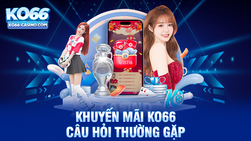 FAQs - Những câu hỏi thường gặp về Khuyến mãi Ko66
