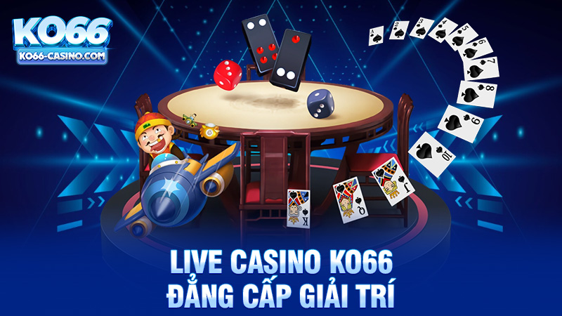 Live Casino Ko66 - Đẳng Cấp Giải Trí Chơi Game