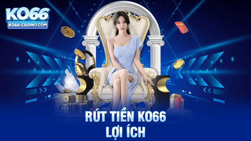 Lợi ích của việc rút tiền tại Ko66