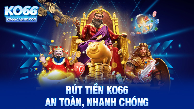 Rút tiền Ko66 - Giải pháp an toàn, nhanh chóng cho cược thủ