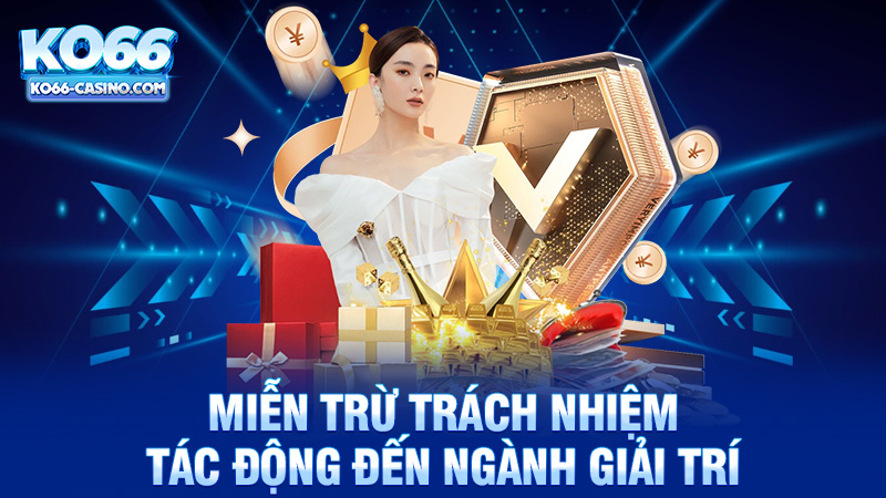 Tác Động Của Miễn Trừ Trách Nhiệm Đến Ngành Giải Trí