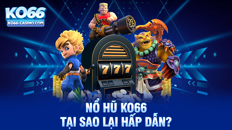 Tại Sao Nổ Hũ Ko66 Lại Hấp Dẫn?