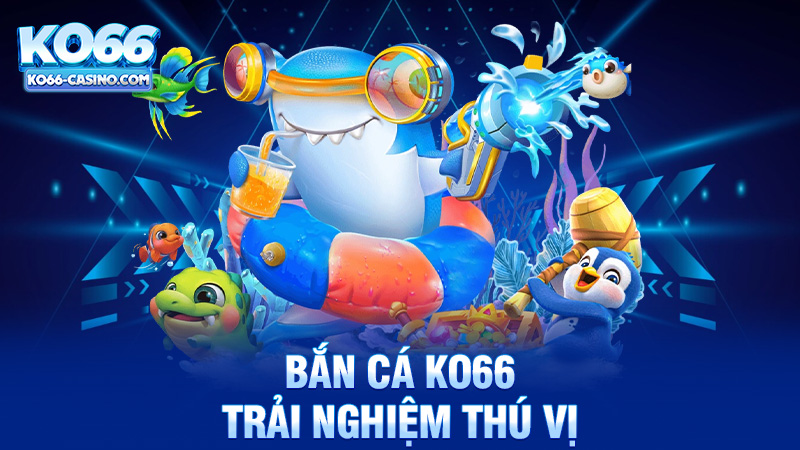 Bắn cá Ko66 - Trải nghiệm thú vị trong thế giới game trực tuyến