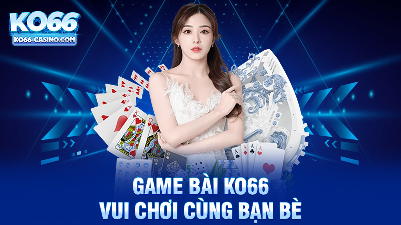 Đỉnh Cao Với Game Bài Ko66 - Vui Chơi Cùng Bạn Bè