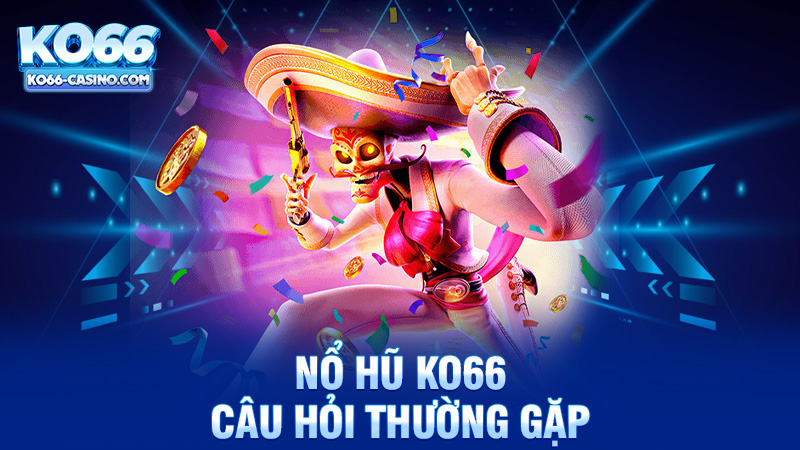 Câu Hỏi Thường Gặp Về Nổ Hũ Ko66