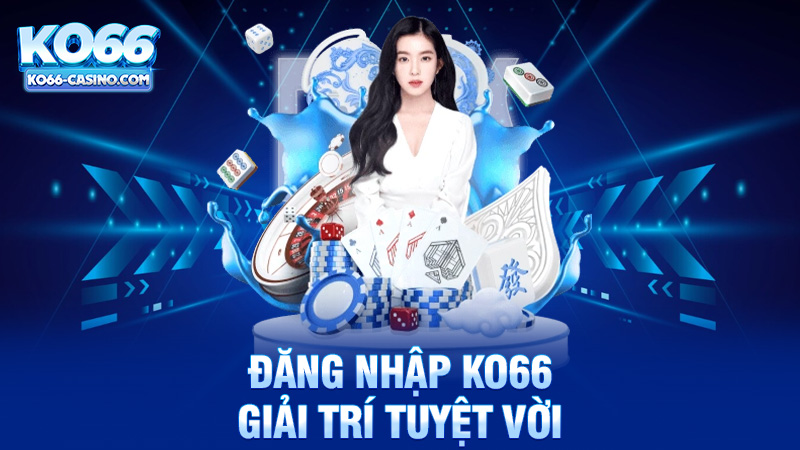 Đăng nhập Ko66 - Trải nghiệm giải trí tuyệt vời từ nhà cái này