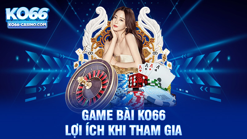 Lợi Ích Khi Tham Gia Game Bài Ko66